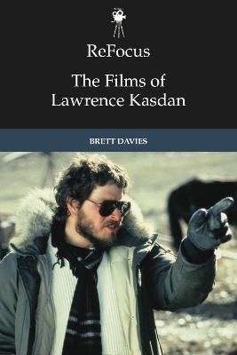 Refocus: the Films of Lawrence Kasdan -  Brett Davies