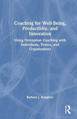 Coaching for Well-Being, Productivity, and Innovation - Barbara J. Bengtson