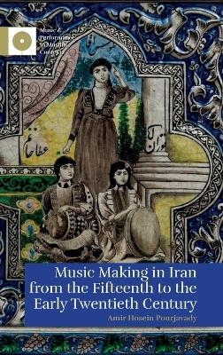 Music Making in Iran from the 15th to the Early 20th Century - Amir Hosein Pourjavady