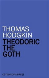 Theodoric the Goth - Thomas Hodgkin