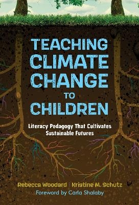 Teaching Climate Change to Children - Rebecca Woodard, Kristine M. Schutz