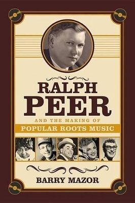 Ralph Peer and the Making of Popular Roots Music - Fr Barry Mazor