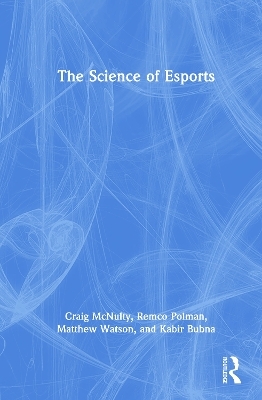 The Science of Esports - Craig McNulty, Remco Polman, Matthew Watson, Kabir Bubna