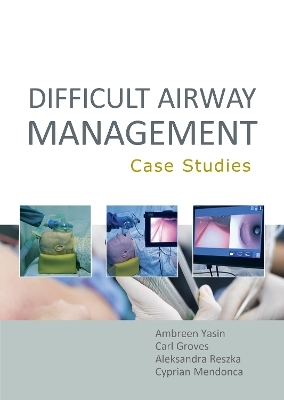 Difficult Airway Management: Case Studies - Ambreen Yasin, Carl Groves, Aleksandra Reszka