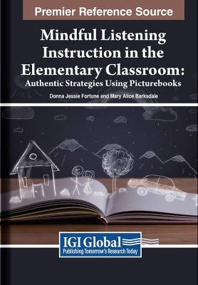 Mindful Listening Instruction in the Elementary Classroom: Authentic Strategies Using Picturebooks - Donna Jessie Fortune, Mary Alice Barksdale