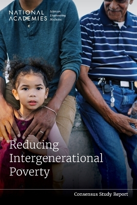 Reducing Intergenerational Poverty - Engineering National Academies of Sciences  and Medicine,  Division of Behavioral and Social Sciences and Education,  Committee on National Statistics, Youth Board on Children  and Families,  Committee on Policies and Programs to Reduce Intergenerational Poverty