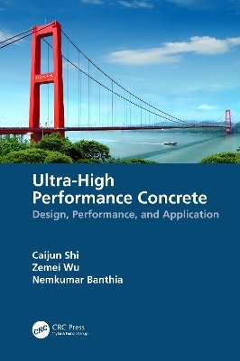 Ultra-High Performance Concrete - Caijun Shi, Zemei Wu, Nemkumar Banthia