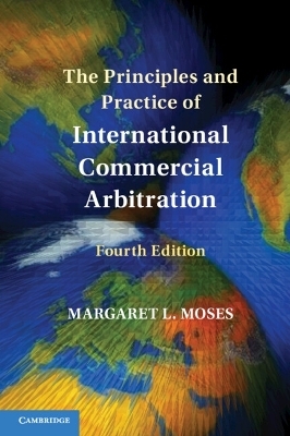 The Principles and Practice of International Commercial Arbitration - Margaret L. Moses