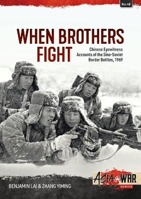 When Brothers Fight: Chinese Eyewitness Accounts of the Sino-Soviet Border Battles, 1969 - Benjamin Lai, Zhang Yiming