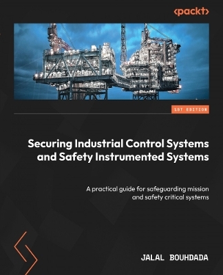 Securing Industrial Control Systems and Safety Instrumented Systems - Jalal Bouhdada