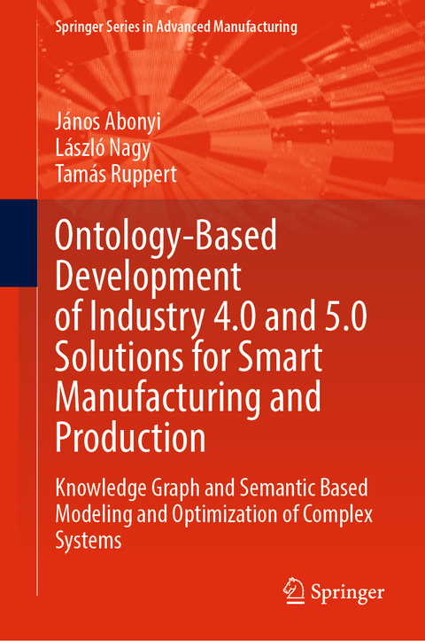 Ontology-Based Development of Industry 4.0 and 5.0 Solutions for Smart Manufacturing and Production - János Abonyi, László Nagy, Tamás Ruppert