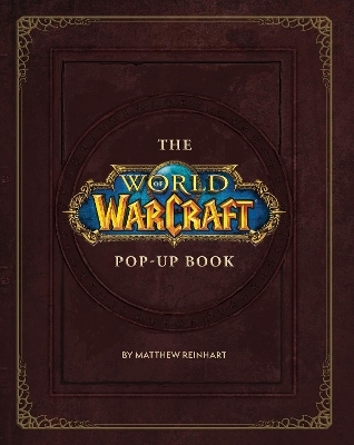 The World of Warcraft Pop-Up Book - Matthew Reinhart