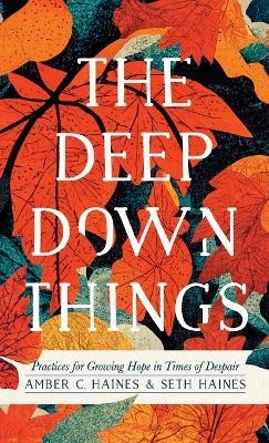 Deep Down Things - Amber C Haines, Seth Haines