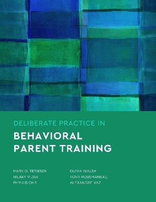 Deliberate Practice in Behavioral Parent Training - Mark D. Terjesen, Hilary Vidair, Phyllis Ohr, Olivia Walsh, Tony Rousmaniere