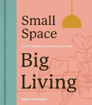 Small Space, Big Living - Sofie Hepworth