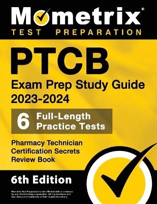 PTCB Exam Prep Study Guide 2023-2024 - 6 Full Length Practice Tests, Pharmacy Technician Certification Secrets Review Book - 