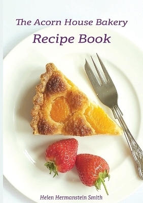 The Acorn House Bakery Recipe Book - Helen Hermanstein Smith