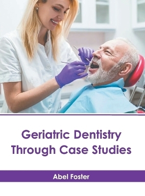 Geriatric Dentistry Through Case Studies - 