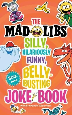 The Mad Libs Silly, Hilariously Funny, Belly-Busting Joke Book - Stacy Wasserman,  Mad Libs