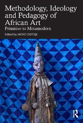 Methodology, Ideology and Pedagogy of African Art - 