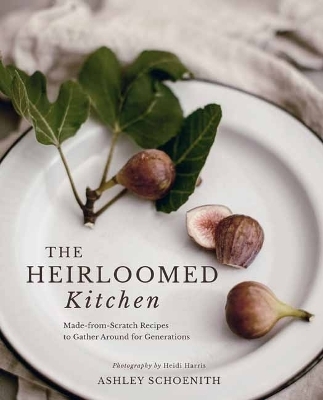 The Heirloomed Kitchen - Ashley Schoenith, Heidi Harris