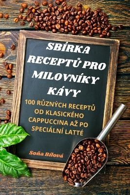 Sbírka Recept&#366; Pro Milovníky Kávy -  So&  #328;  a Bílová