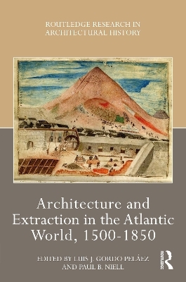 Architecture and Extraction in the Atlantic World, 1500-1850 - 