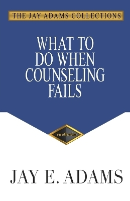 What to Do When Counseling Fails - Jay E Adams