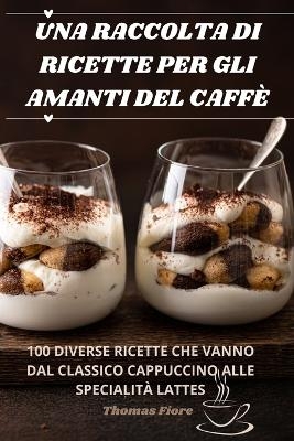 Una Raccolta Di Ricette Per Gli Amanti del Caffè -  Thomas Fiore