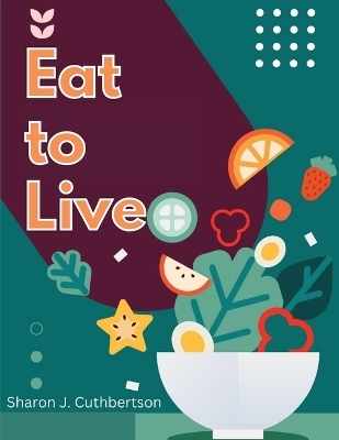 Eat to Live -  Sharon J Cuthbertson