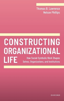 Constructing Organizational Life - Thomas B. Lawrence, Nelson Phillips