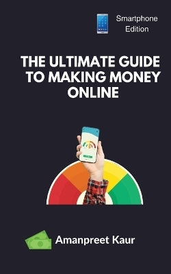 The Ultimate Guide to Making Money Online - Amanpreet Kaur