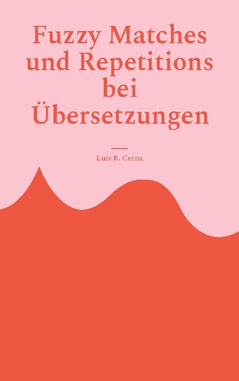 Fuzzy Matches und Repetitions bei Übersetzungen - Luis R. Cerna