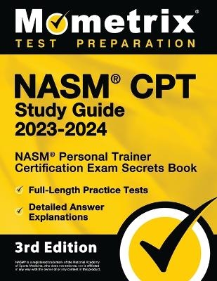 NASM CPT Study Guide 2023-2024 - NASM Personal Trainer Certification Exam Secrets Book, Full-Length Practice Test, Detailed Answer Explanations - 