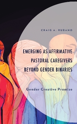 Emerging as Affirmative Pastoral Caregivers Beyond Gender Binaries - Craig A. Rubano