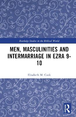 Men, Masculinities and Intermarriage in Ezra 9-10 - Elisabeth M. Cook