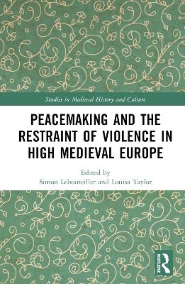 Peacemaking and the Restraint of Violence in High Medieval Europe - 