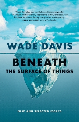 Beneath the Surface of Things - Wade Davis