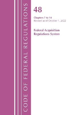 Code of Federal Regulations,TITLE 48 FEDERAL ACQUIS CH 7-14, Revised as of October 1, 2022 -  Office of The Federal Register (U.S.)