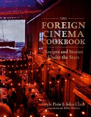 The Foreign Cinema Cookbook - Gayle Pirie, John Clark