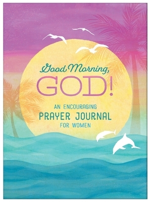 Good Morning, God! an Encouraging Prayer Journal for Women - Carey Scott