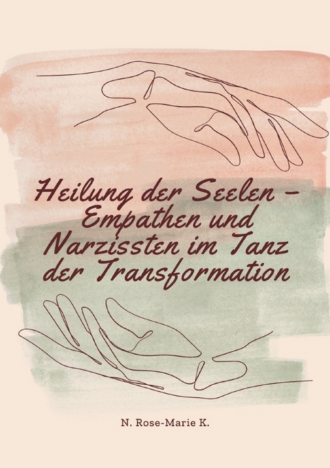 Heilung der Seelen – Empathen und Narzissten im Tanz der Transformation - N. Rose-Marie k.