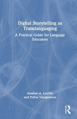 Digital Storytelling as Translanguaging - Heather A. Linville, Polina Vinogradova