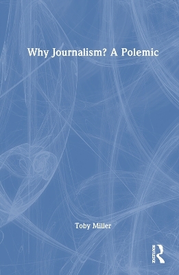 Why Journalism? A Polemic - Toby Miller