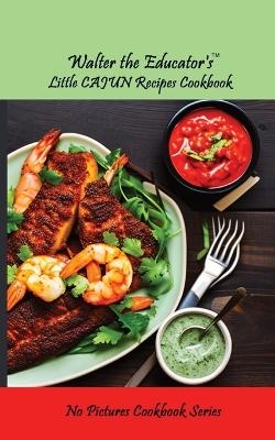 Walter the Educator's Little Cajun Recipes Cookbook -  Walter the Educator