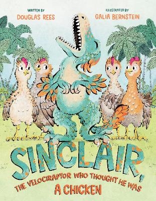 Sinclair, the Velociraptor Who Thought He Was a Chicken - Douglas Rees