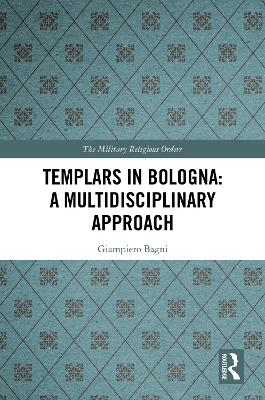 Templars in Bologna: A Multidisciplinary Approach - Giampiero Bagni