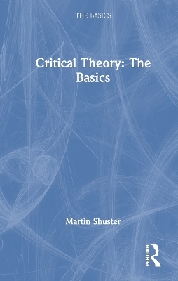 Critical Theory: The Basics - Martin Shuster