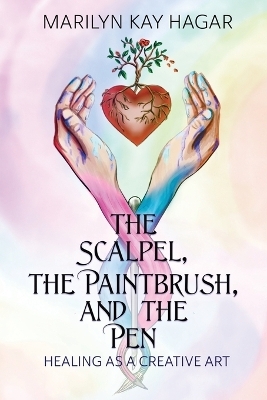 The Scalpel, the Paintbrush, and the Pen - Marilyn Kay Hagar