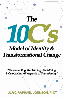 The 10C's Model of Identity & Transformational Change - Ulric Johnson